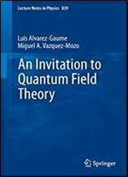 An Invitation To Quantum Field Theory (lecture Notes In Physics, Vol. 839) (volume 839)