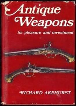 Antique Weapons For Pleasure And Investment