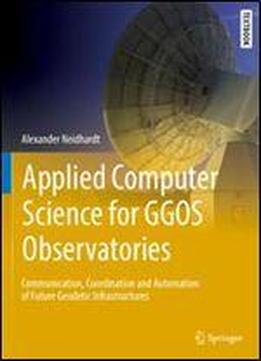 Applied Computer Science For Ggos Observatories: Communication, Coordination And Automation Of Future Geodetic Infrastructures (springer Textbooks In Earth Sciences, Geography And Environment)