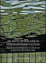 Atlantic Afterlives In Contemporary Fiction: The Oceanic Imaginary In Literature Since The Information Age (The New Urban Atlantic)