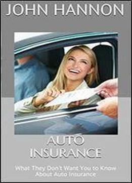Auto Insurance: What They Don't Want You To Know About Auto Insurance