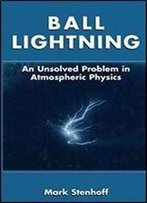 Ball Lightning: An Unsolved Problem In Atmospheric Physics