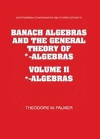 Banach Algebras And The General Theory Of *-Algebras - 2 Part Set: Banach Algebras And The General Theory Of *-Algebras 2 Part Paperback ... Of Mathematics And Its Applications)