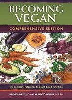 Becoming Vegan: The Complete Reference To Plant-Based Nutrition (Comprehensive Edition)