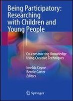 Being Participatory: Researching With Children And Young People: Co-Constructing Knowledge Using Creative Techniques