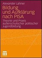 Bildung Und Aufklarung Nach Pisa: Theorie Und Praxis Auerschulischer Politischer Jugendbildung