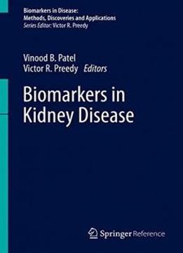 Biomarkers In Kidney Disease (biomarkers In Disease: Methods, Discoveries And Applications)