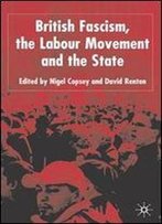British Fascism, The Labour Movement And The State