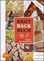 Brotbackbuch Nr. 3 - Backen Mit Vollkorn Und Alten Getreidesorten