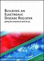 Building An Electronic Disease Register: Getting The Computer To Work For You (Getting The Computers To Work For You)