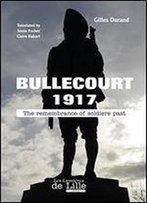 Bullecourt 1917: The Remenbrance Of Soldiers Past