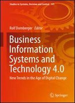 Business Information Systems And Technology 4.0: New Trends In The Age Of Digital Change (studies In Systems, Decision And Control)