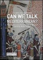 Can We Talk Mediterranean?: Conversations On An Emerging Field In Medieval And Early Modern Studies (Mediterranean Perspectives)