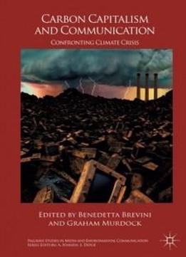 Carbon Capitalism And Communication: Confronting Climate Crisis (palgrave Studies In Media And Environmental Communication)