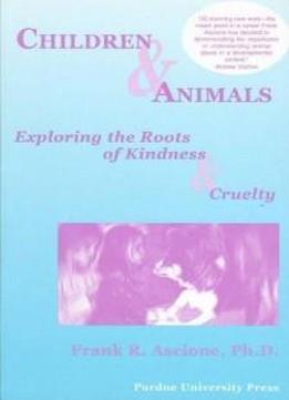 Children & Animals: Exploring The Roots Of Kindness & Cruelty (new Directions In The Human-animal Bond)