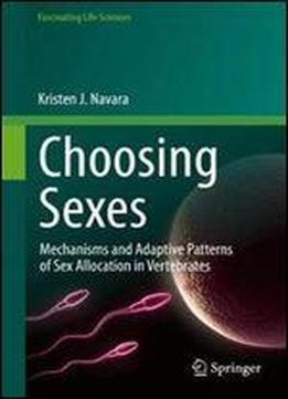 Choosing Sexes: Mechanisms And Adaptive Patterns Of Sex Allocation In Vertebrates (fascinating Life Sciences)