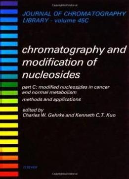 Chromatography And Modification Of Nucleosides, Part C: Modification Nucleosides In Cancer And Normal Metabolism : Methods And Applications (journal Of Chromatography Library)