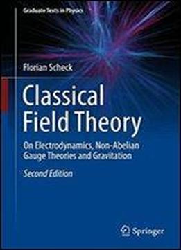 Classical Field Theory: On Electrodynamics, Non-abelian Gauge Theories And Gravitation (graduate Texts In Physics)