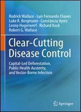 Clear-cutting Disease Control: Capital-led Deforestation, Public Health Austerity, And Vector-borne Infection