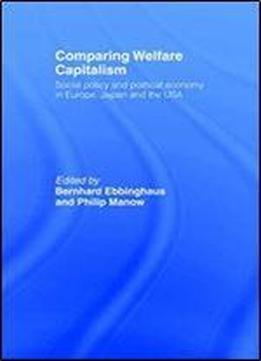 Comparing Welfare Capitalism: Social Policy And Political Economy In Europe, Japan And The Usa (routledge Studies In The Political Economy Of The Welfare State)