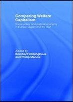 Comparing Welfare Capitalism: Social Policy And Political Economy In Europe, Japan And The Usa (Routledge Studies In The Political Economy Of The Welfare State)