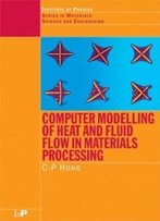 Computer Modelling Of Heat And Fluid Flow In Materials Processing (Series In Material Science And Engineering)
