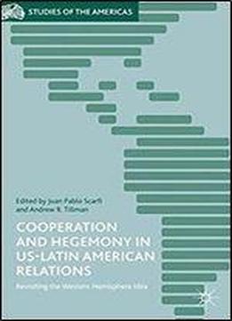 Cooperation And Hegemony In Us-latin American Relations: Revisiting The Western Hemisphere Idea (studies Of The Americas)