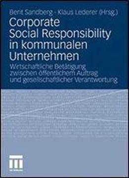Corporate Social Responsibility In Kommunalen Unternehmen: Wirtschaftliche Betatigung Zwischen Offentlichem Auftrag Und Gesellschaftlicher Verantwortung