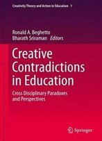Creative Contradictions In Education: Cross Disciplinary Paradoxes And Perspectives (Creativity Theory And Action In Education)