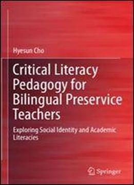 Critical Literacy Pedagogy For Bilingual Preservice Teachers: Exploring Social Identity And Academic Literacies