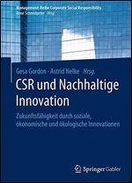 Csr Und Nachhaltige Innovation: Zukunftsfahigkeit Durch Soziale, Okonomische Und Okologische Innovationen (management-reihe Corporate Social Responsibility)