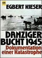 Danziger Bucht 1945. Dokumentation Einer Katastrophe.