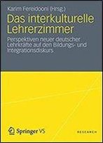 Das Interkulturelle Lehrerzimmer: Perspektiven Neuer Deutscher Lehrkrafte Auf Den Bildungs- Und Integrationsdiskurs