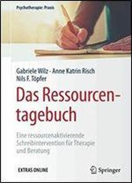 Das Ressourcentagebuch: Eine Ressourcenaktivierende Schreibintervention Fur Therapie Und Beratung (psychotherapie: Praxis)