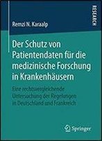 Der Schutz Von Patientendaten Fur Die Medizinische Forschung In Krankenhausern: Eine Rechtsvergleichende Untersuchung Der Regelungen In Deutschland Und Frankreich