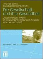Die Gesellschaft Und Ihre Gesundheit: 20 Jahre Public Health In Deutschland: Bilanz Und Ausblick Einer Wissenschaft (Gesundheit Und Gesellschaft)