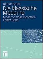 Die Klassische Moderne: Moderne Gesellschaften. Erster Band