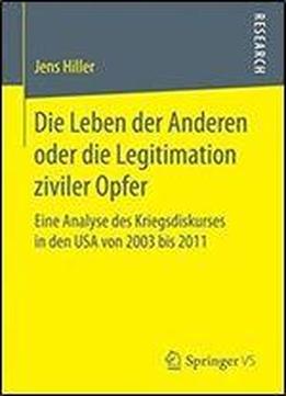 Die Leben Der Anderen Oder Die Legitimation Ziviler Opfer: Eine Analyse Des Kriegsdiskurses In Den Usa Von 2003 Bis 2011