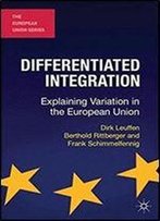 Differentiated Integration: Explaining Variation In The European Union (The European Union Series)