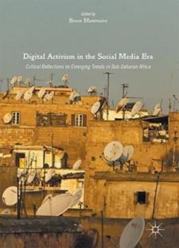 Digital Activism In The Social Media Era: Critical Reflections On Emerging Trends In Sub-saharan Africa