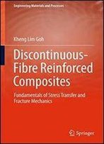 Discontinuous-Fibre Reinforced Composites: Fundamentals Of Stress Transfer And Fracture Mechanics (Engineering Materials And Processes)