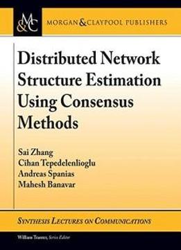 Distributed Network Structure Estimation Using Consensus Methods (synthesis Lectures On Communications)