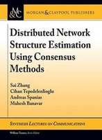 Distributed Network Structure Estimation Using Consensus Methods (Synthesis Lectures On Communications)