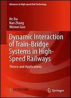 Dynamic Interaction Of Train-Bridge Systems In High-Speed Railways: Theory And Applications (Advances In High-Speed Rail Technology)