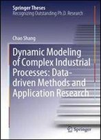 Dynamic Modeling Of Complex Industrial Processes: Data-Driven Methods And Application Research (Springer Theses)