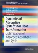 Dynamics Of Adsorptive Systems For Heat Transformation: Optimization Of Adsorber, Adsorbent And Cycle (Springerbriefs In Applied Sciences And Technology)