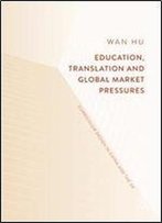 Education, Translation And Global Market Pressures: Curriculum Design In China And The Uk
