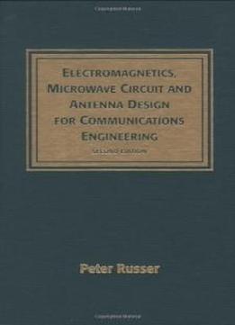 Electromagnetics, Microwave Circuit, And Antenna Design For Communications Engineering, Second Edition (artech House Antennas And Propagation Library)