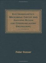 Electromagnetics, Microwave Circuit, And Antenna Design For Communications Engineering, Second Edition (Artech House Antennas And Propagation Library)