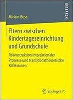 Eltern Zwischen Kindertageseinrichtung Und Grundschule: Rekonstruktion Interaktionaler Prozesse Und Transitionstheoretische Reflexionen